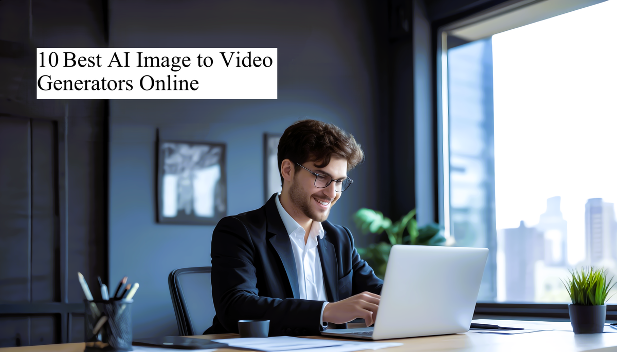 10 Best AI Image to Video Generators Online